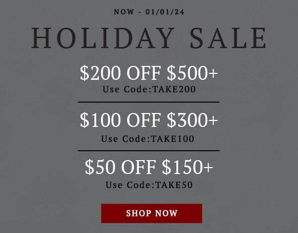 Holiday sale! Take $200 off $500+ with code TAKE200 , $100 off $300+ with code TAKE100, and $50 off $150+ with code TAKE50