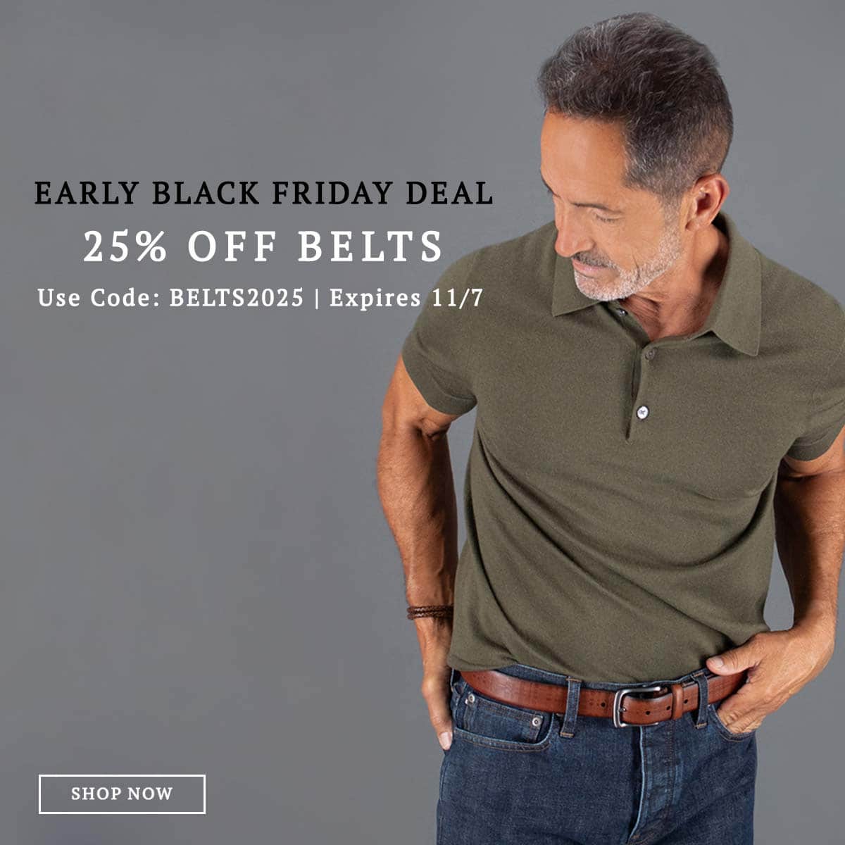 EARLY BLACK FRIDAY DEAL 25% OFF BELTS. Use code BELTS2025. Expires 11/7. Shop now!